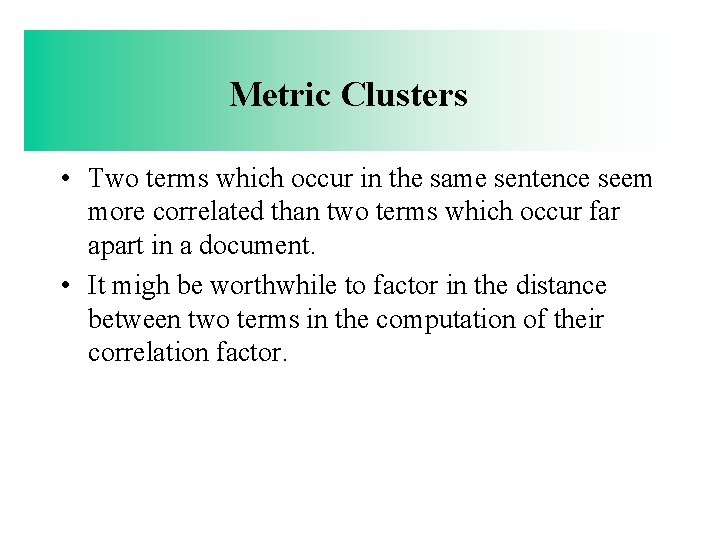 Metric Clusters • Two terms which occur in the same sentence seem more correlated