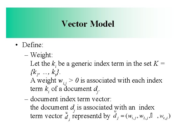 Vector Model • Define: – Weight: Let the ki be a generic index term