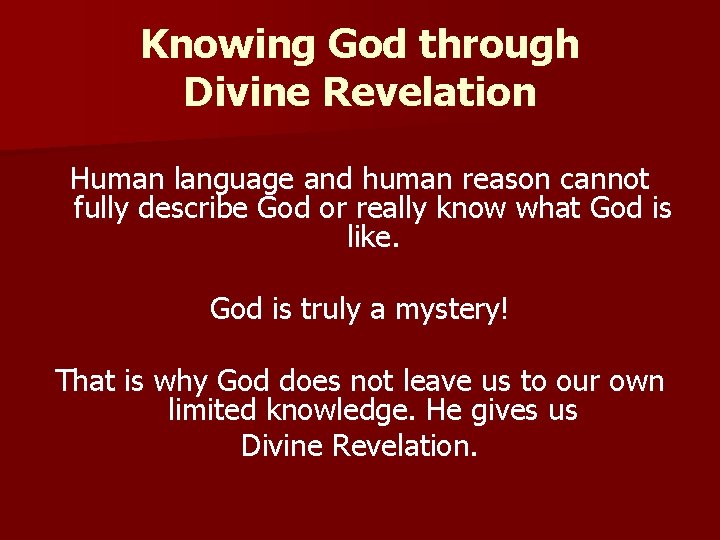 Knowing God through Divine Revelation Human language and human reason cannot fully describe God