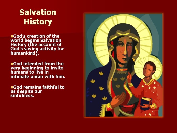 Salvation History n. God’s creation of the world begins Salvation History (the account of