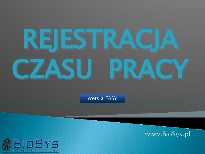 REJESTRACJA CZASU PRACY wersja EASY www. Bio. Sys. pl 