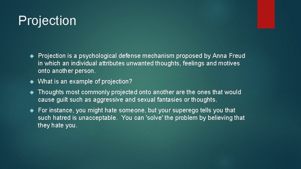 Projection is a psychological defense mechanism proposed by Anna Freud in which an individual