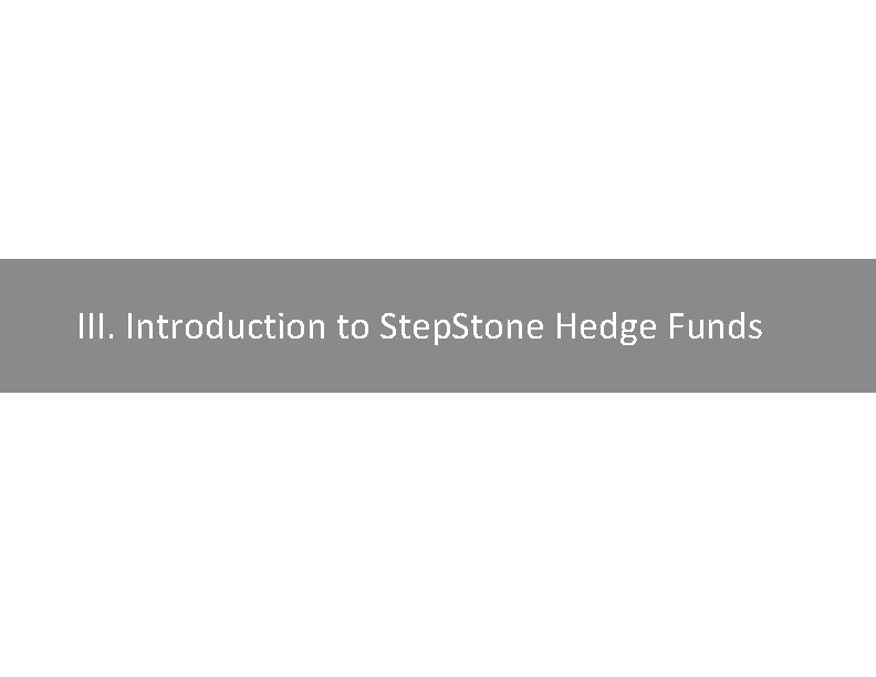III. Introduction to Step. Stone Hedge Funds 