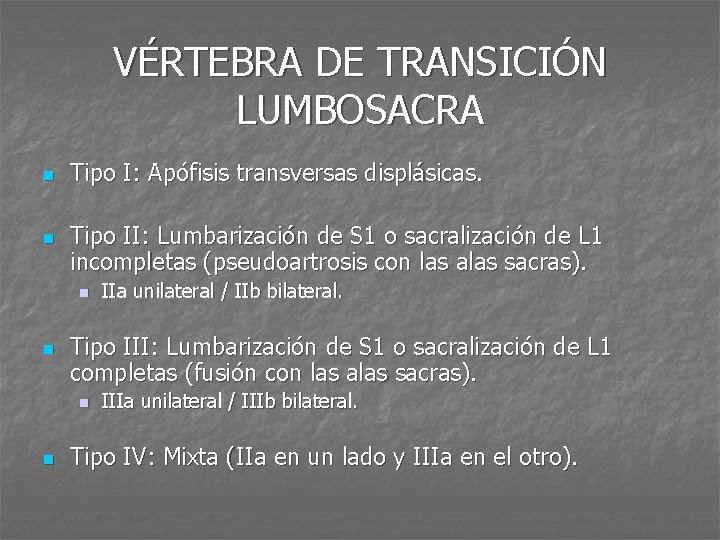 VÉRTEBRA DE TRANSICIÓN LUMBOSACRA n n Tipo I: Apófisis transversas displásicas. Tipo II: Lumbarización