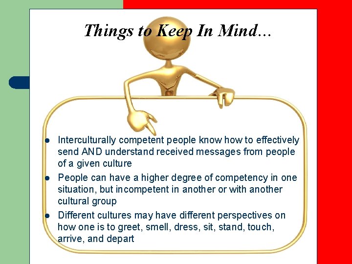 Things to Keep In Mind… l l l Interculturally competent people know how to