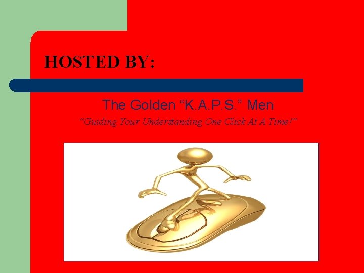 HOSTED BY: The Golden “K. A. P. S. ” Men “Guiding Your Understanding One