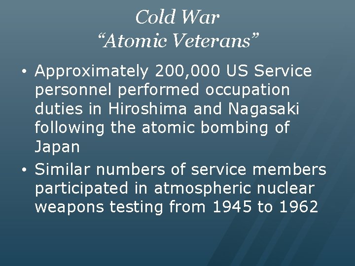 Cold War “Atomic Veterans” • Approximately 200, 000 US Service personnel performed occupation duties