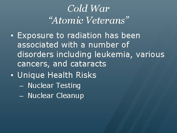 Cold War “Atomic Veterans” • Exposure to radiation has been associated with a number