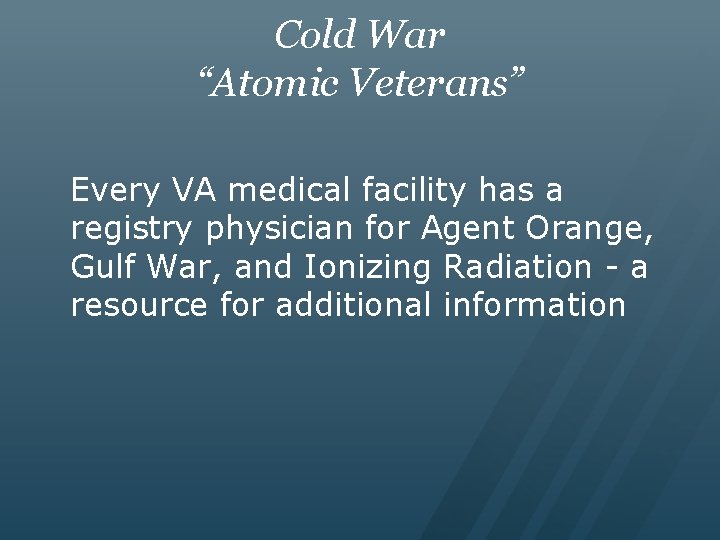 Cold War “Atomic Veterans” Every VA medical facility has a registry physician for Agent