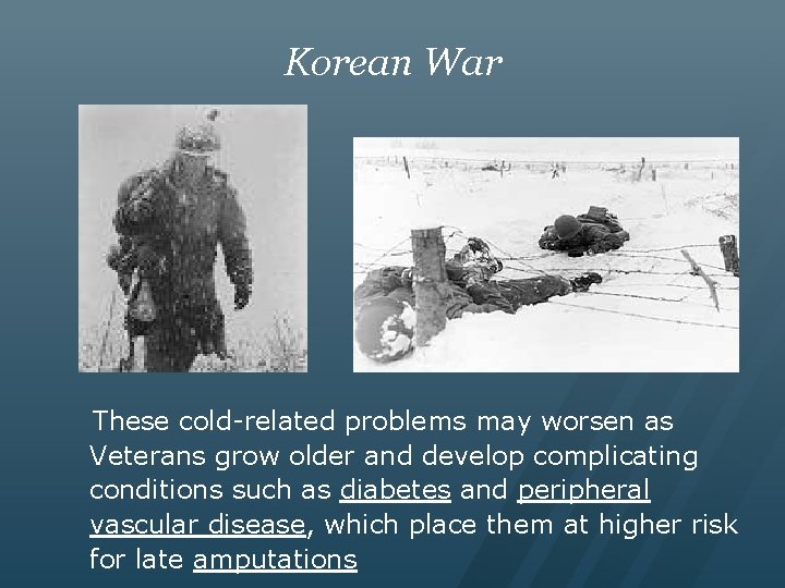 Korean War These cold-related problems may worsen as Veterans grow older and develop complicating