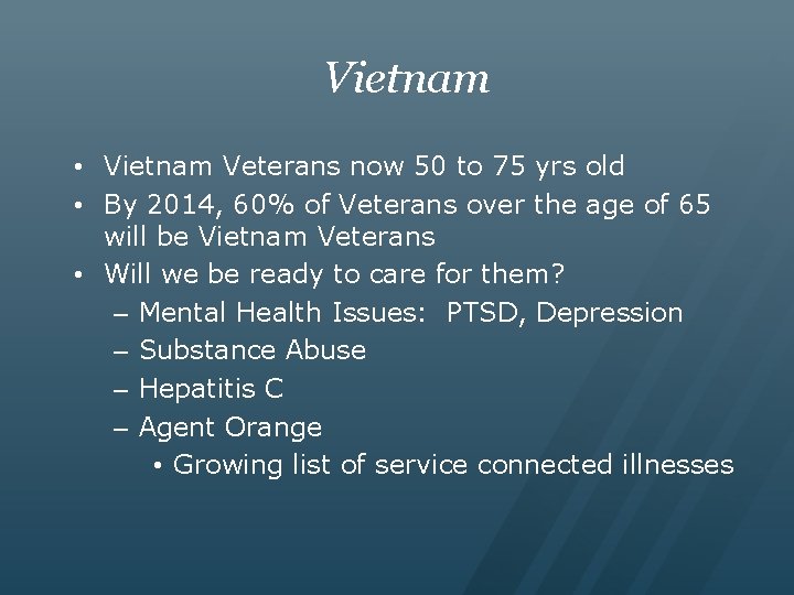 Vietnam • Vietnam Veterans now 50 to 75 yrs old • By 2014, 60%