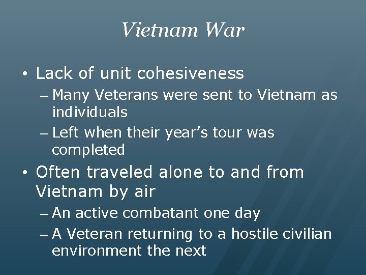 Vietnam War • Lack of unit cohesiveness – Many Veterans were sent to Vietnam