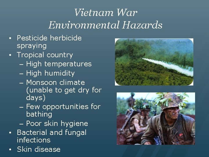 Vietnam War Environmental Hazards • Pesticide herbicide spraying • Tropical country – High temperatures