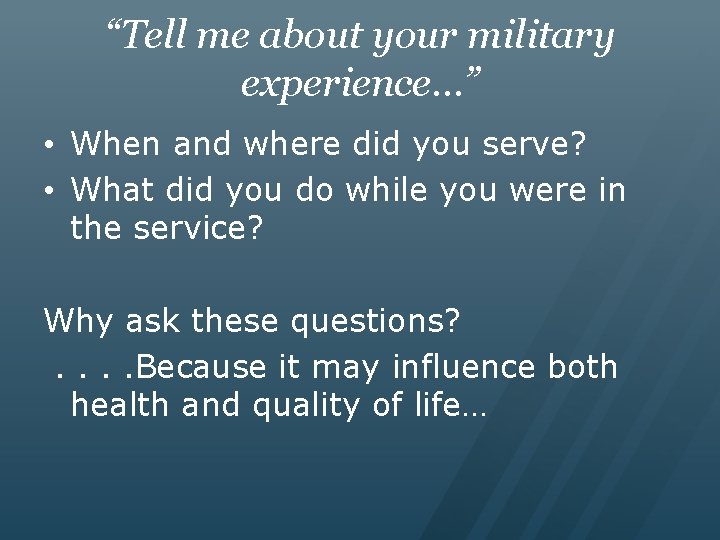 “Tell me about your military experience…” • When and where did you serve? •