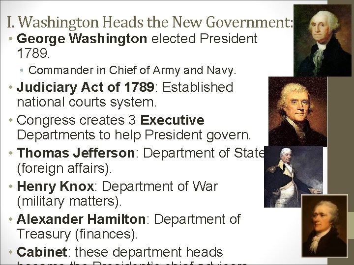 I. Washington Heads the New Government: • George Washington elected President 1789. • Commander