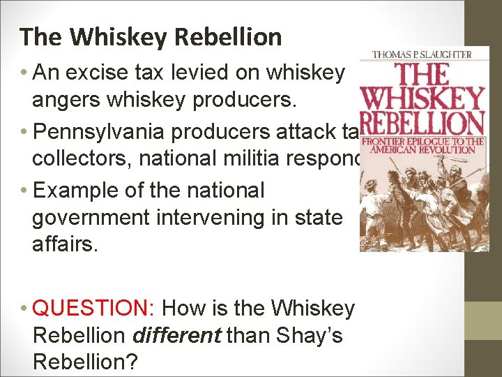 The Whiskey Rebellion • An excise tax levied on whiskey angers whiskey producers. •