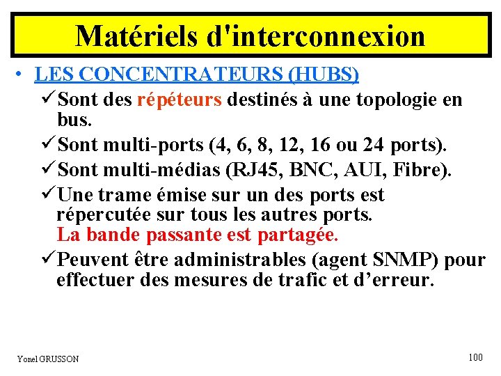 Matériels d'interconnexion • LES CONCENTRATEURS (HUBS) üSont des répéteurs destinés à une topologie en Matériels d'interconnexion • LES CONCENTRATEURS (HUBS) üSont des répéteurs destinés à une topologie en