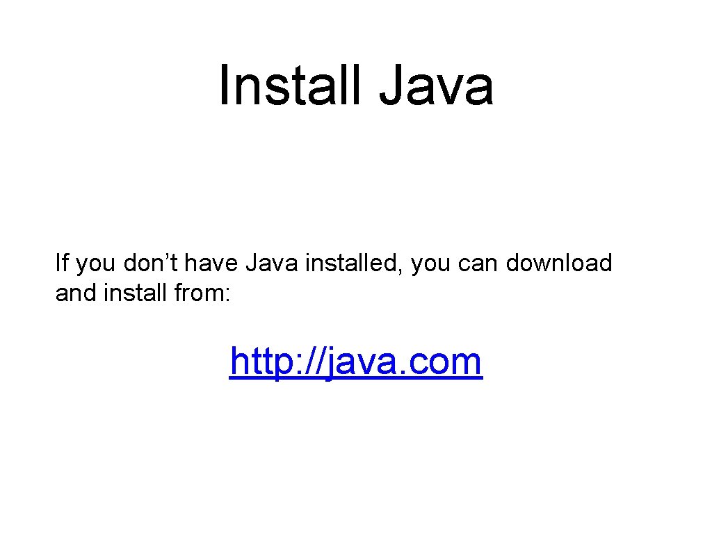 Install Java If you don’t have Java installed, you can download and install from: