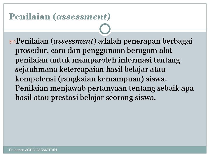 Penilaian (assessment) adalah penerapan berbagai prosedur, cara dan penggunaan beragam alat penilaian untuk memperoleh