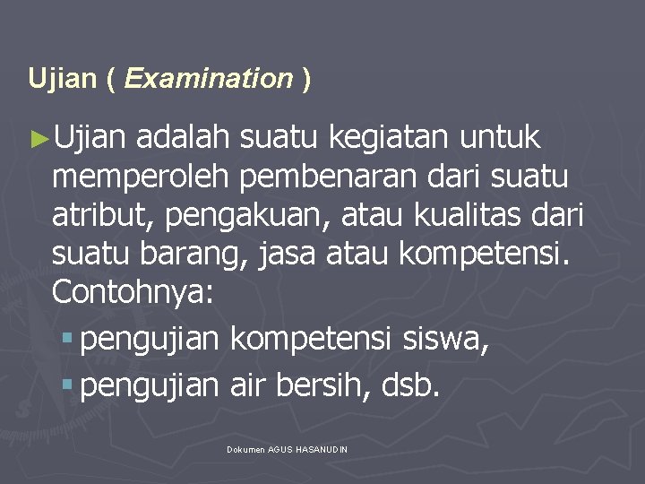 Ujian ( Examination ) ►Ujian adalah suatu kegiatan untuk memperoleh pembenaran dari suatu atribut,