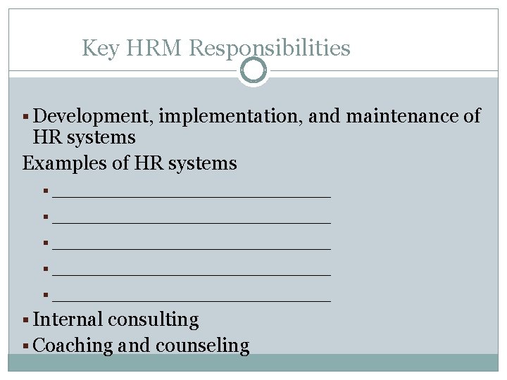 Key HRM Responsibilities § Development, implementation, and maintenance of HR systems Examples of HR