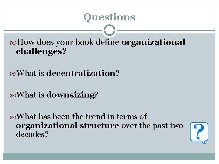 Questions How does your book define organizational challenges? What is decentralization? What is downsizing?