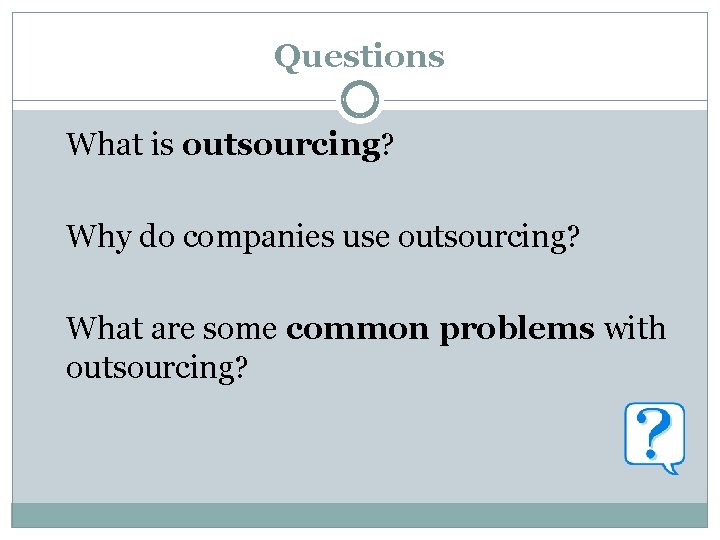 Questions What is outsourcing? Why do companies use outsourcing? What are some common problems