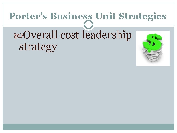 Porter’s Business Unit Strategies Overall cost leadership strategy 