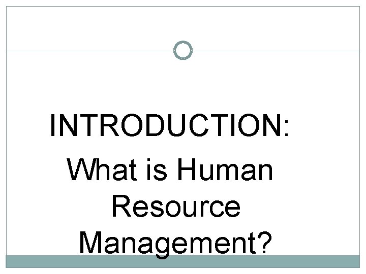 INTRODUCTION: What is Human Resource Management? 