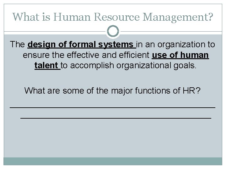 What is Human Resource Management? The design of formal systems in an organization to