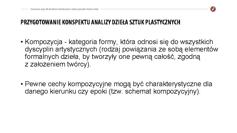 PRZYGOTOWANIE KONSPEKTU ANALIZY DZIEŁA SZTUK PLASTYCZNYCH • Kompozycja - kategoria formy, która odnosi się