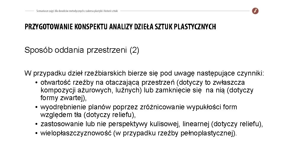 PRZYGOTOWANIE KONSPEKTU ANALIZY DZIEŁA SZTUK PLASTYCZNYCH Sposób oddania przestrzeni (2) W przypadku dzieł rzeźbiarskich