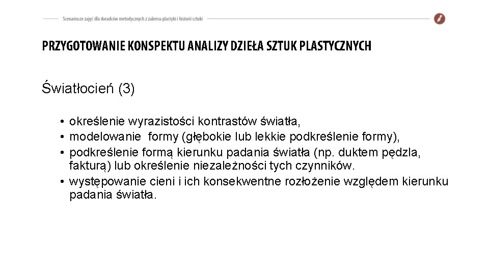 PRZYGOTOWANIE KONSPEKTU ANALIZY DZIEŁA SZTUK PLASTYCZNYCH Światłocień (3) • określenie wyrazistości kontrastów światła, • PRZYGOTOWANIE KONSPEKTU ANALIZY DZIEŁA SZTUK PLASTYCZNYCH Światłocień (3) • określenie wyrazistości kontrastów światła, •