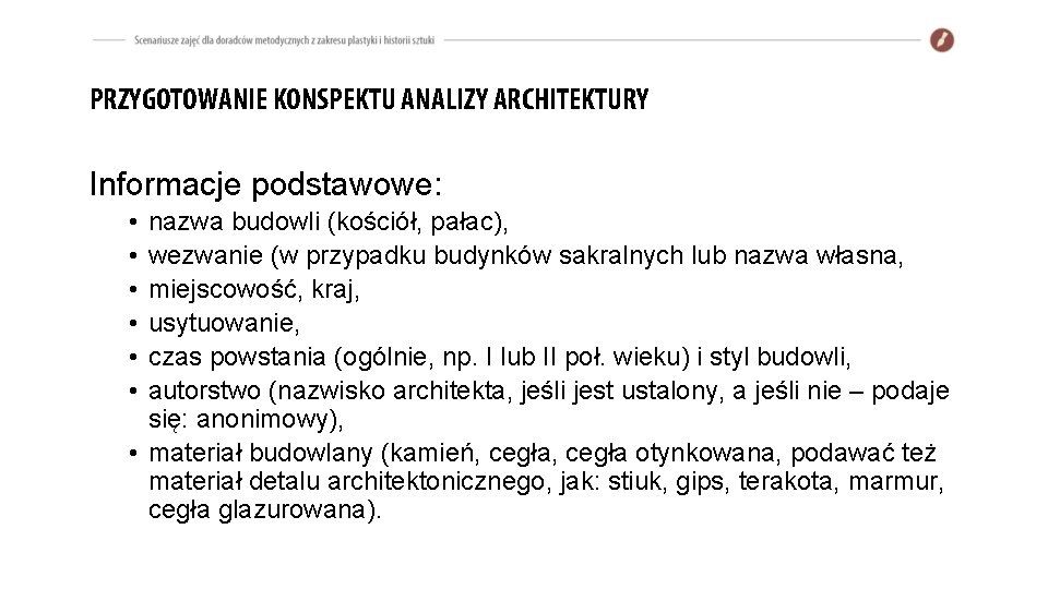 PRZYGOTOWANIE KONSPEKTU ANALIZY ARCHITEKTURY Informacje podstawowe: • • • nazwa budowli (kościół, pałac), wezwanie PRZYGOTOWANIE KONSPEKTU ANALIZY ARCHITEKTURY Informacje podstawowe: • • • nazwa budowli (kościół, pałac), wezwanie