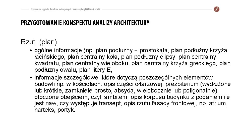 PRZYGOTOWANIE KONSPEKTU ANALIZY ARCHITEKTURY Rzut (plan) • ogólne informacje (np. plan podłużny − prostokąta, PRZYGOTOWANIE KONSPEKTU ANALIZY ARCHITEKTURY Rzut (plan) • ogólne informacje (np. plan podłużny − prostokąta,