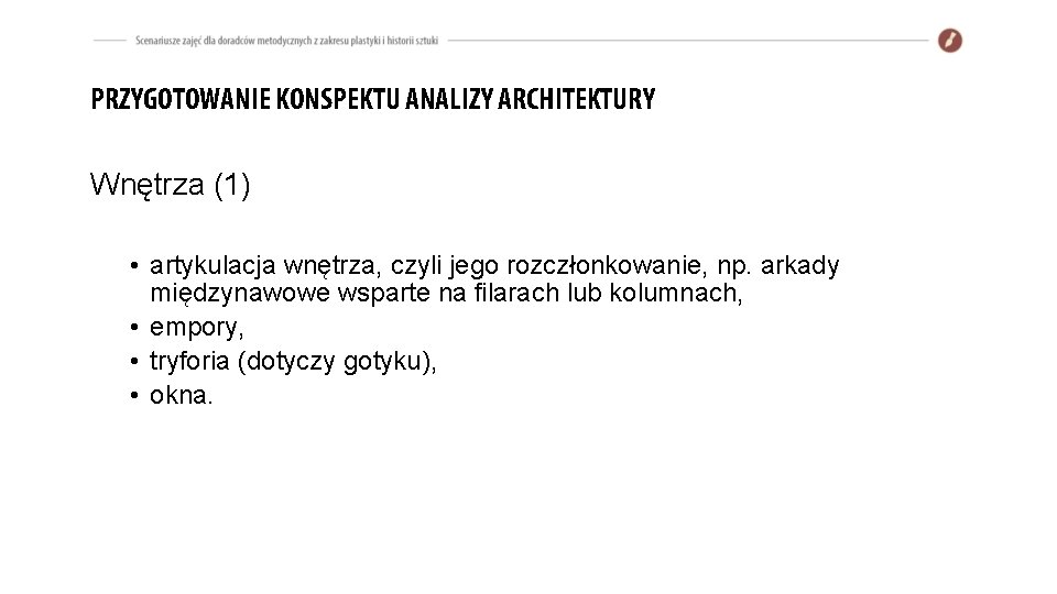 PRZYGOTOWANIE KONSPEKTU ANALIZY ARCHITEKTURY Wnętrza (1) • artykulacja wnętrza, czyli jego rozczłonkowanie, np. arkady PRZYGOTOWANIE KONSPEKTU ANALIZY ARCHITEKTURY Wnętrza (1) • artykulacja wnętrza, czyli jego rozczłonkowanie, np. arkady