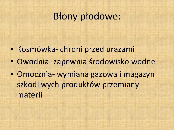 Błony płodowe: • Kosmówka- chroni przed urazami • Owodnia- zapewnia środowisko wodne • Omocznia-