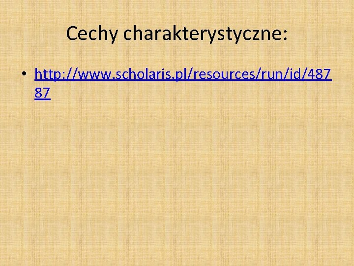 Cechy charakterystyczne: • http: //www. scholaris. pl/resources/run/id/487 87 