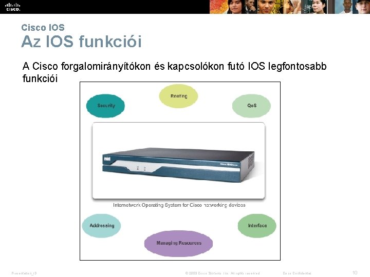 Cisco IOS Az IOS funkciói A Cisco forgalomirányítókon és kapcsolókon futó IOS legfontosabb funkciói