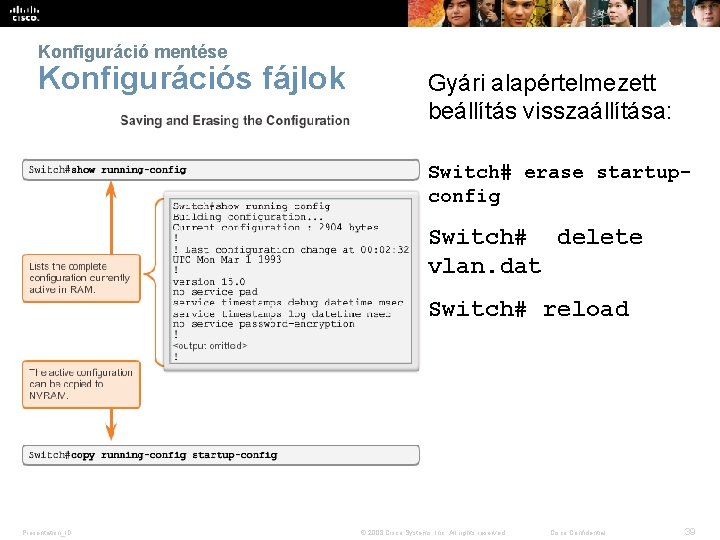 Konfiguráció mentése Konfigurációs fájlok Gyári alapértelmezett beállítás visszaállítása: Switch# erase startupconfig Switch# delete vlan.