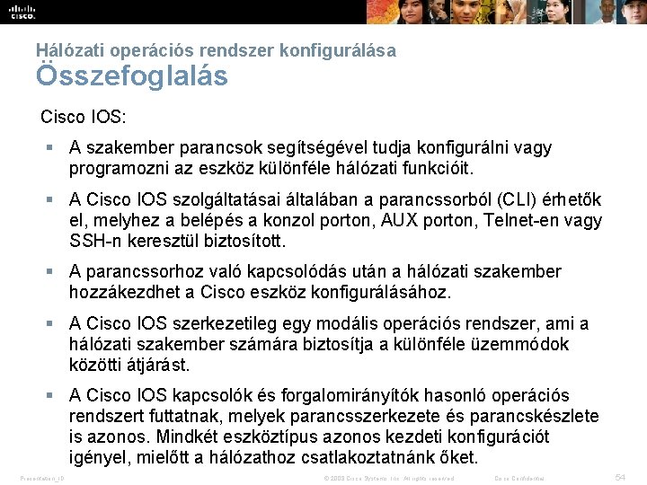 Hálózati operációs rendszer konfigurálása Összefoglalás Cisco IOS: § A szakember parancsok segítségével tudja konfigurálni