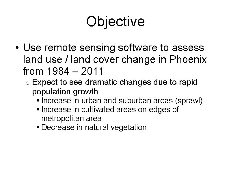 Objective • Use remote sensing software to assess land use / land cover change