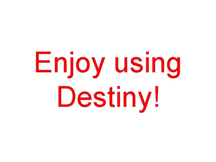 Enjoy using Destiny! 