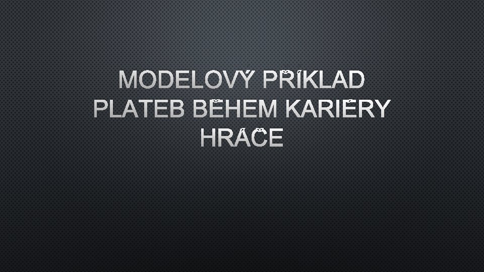 MODELOVÝ PŘÍKLAD PLATEB BĚHEM KARIÉRY HRÁČE 