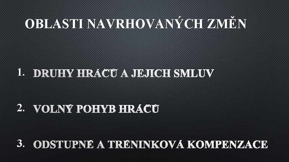 OBLASTI NAVRHOVANÝCH ZMĚN 1. DRUHY HRÁČŮ A JEJICH SMLUV 2. VOLNÝ POHYB HRÁČŮ 3.