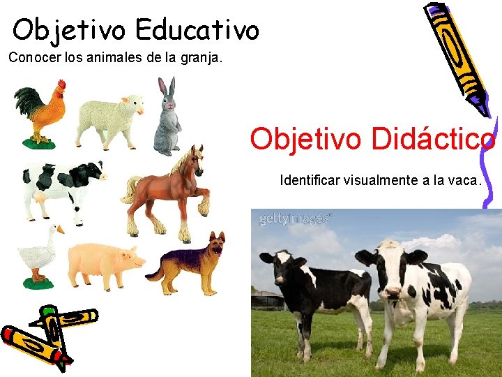 Objetivo Educativo Conocer los animales de la granja. Objetivo Didáctico Identificar visualmente a la