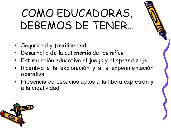 COMO EDUCADORAS, DEBEMOS DE TENER… • • Seguridad y familiaridad Desarrollo de la autonomía