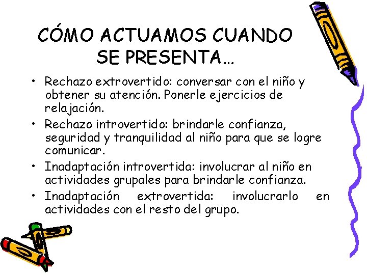 CÓMO ACTUAMOS CUANDO SE PRESENTA… • Rechazo extrovertido: conversar con el niño y obtener