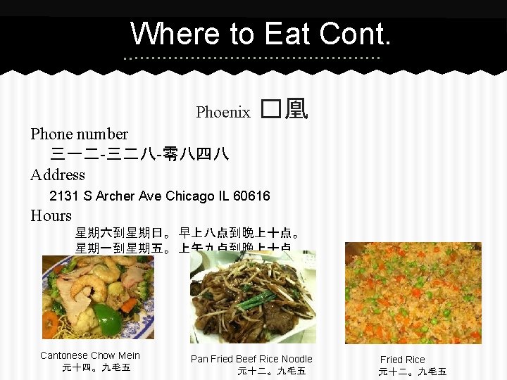 Where to Eat Cont. Phoenix �凰 Phone number 三一二-三二八-零八四八 Address 2131 S Archer Ave