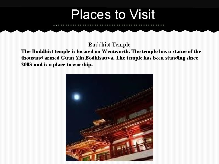 Places to Visit Buddhist Temple The Buddhist temple is located on Wentworth. The temple